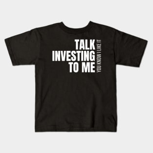 Talk Investing To Me, You Know I Like It Investing Kids T-Shirt